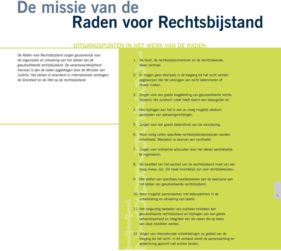 Uitgangspunten in het werk van de Raden: 1 2 3 4 5 6 7 8 9 10 1. De klant, de rechtsbijstandverlener en de rechtzoekende, staan centraal. 2. Er mogen geen drempels in de toegang tot het recht worden opgeworpen die het verkrijgen van recht belemmeren of illusoir maken.