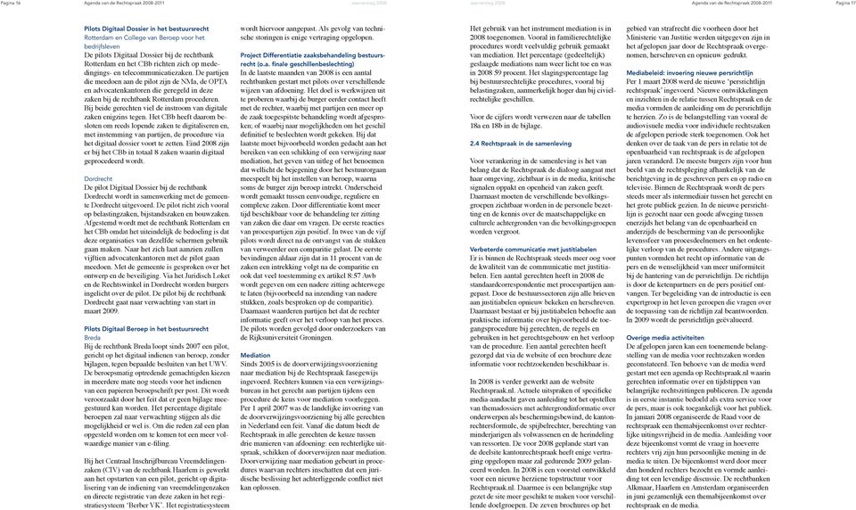 De partijen die meedoen aan de pilot zijn de NMa, de OPTA en advocatenkantoren die geregeld in deze zaken bij de rechtbank Rotterdam procederen.