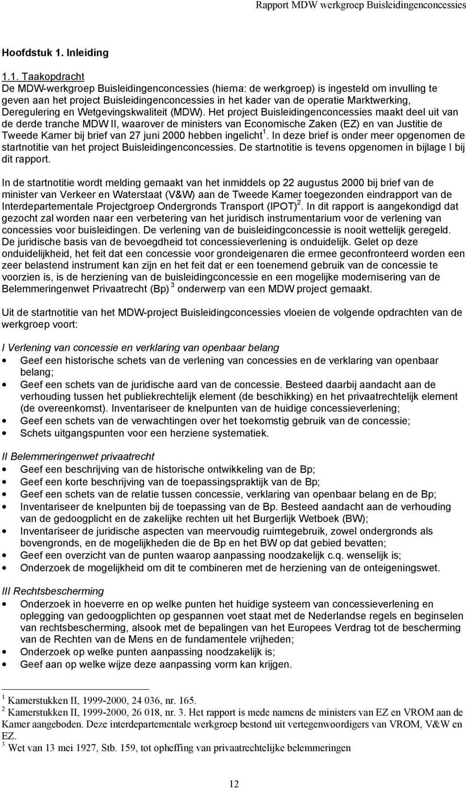 1. Taakopdracht De MDW-werkgroep Buisleidingenconcessies (hierna: de werkgroep) is ingesteld om invulling te geven aan het project Buisleidingenconcessies in het kader van de operatie Marktwerking,