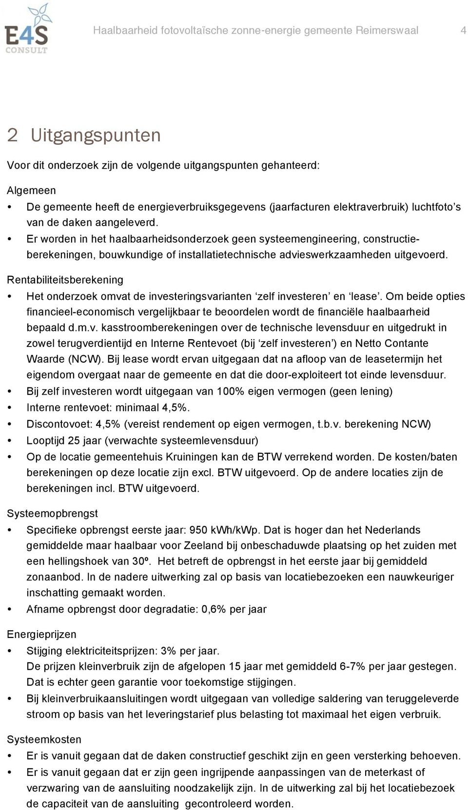 Er worden in het haalbaarheidsonderzoek geen systeemengineering, constructieberekeningen, bouwkundige of installatietechnische advieswerkzaamheden uitgevoerd.