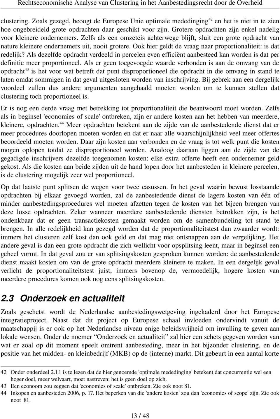 Ook hier geldt de vraag naar proportionaliteit: is dat redelijk? Als dezelfde opdracht verdeeld in percelen even efficiënt aanbesteed kan worden is dat per definitie meer proportioneel.