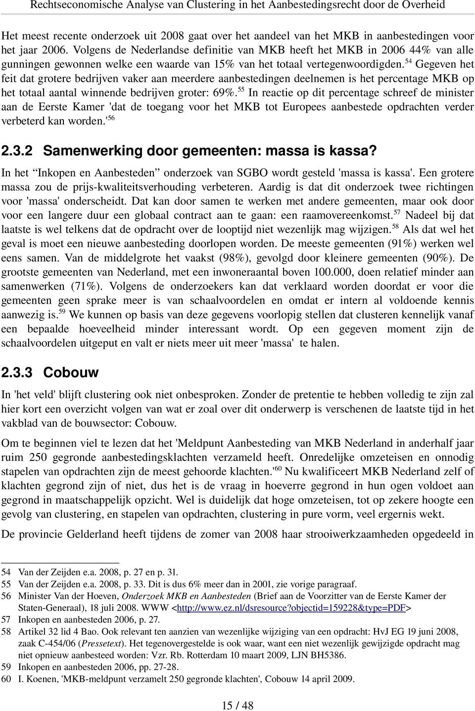 54 Gegeven het feit dat grotere bedrijven vaker aan meerdere aanbestedingen deelnemen is het percentage MKB op het totaal aantal winnende bedrijven groter: 69%.