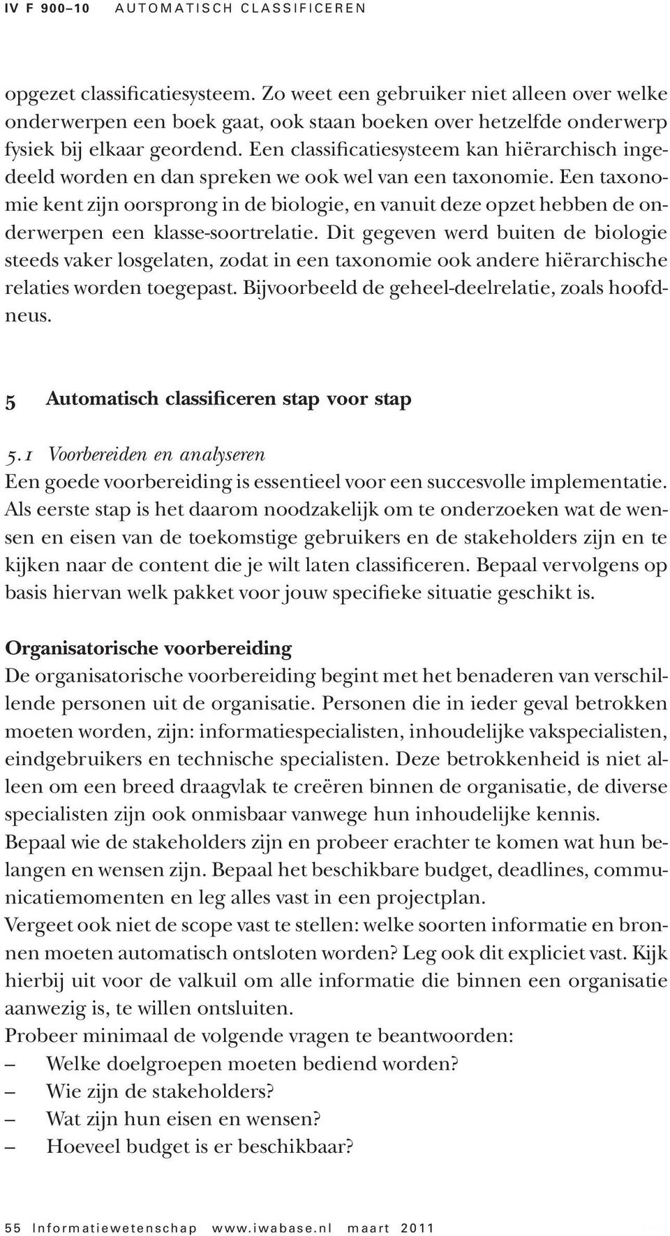 Een classificatiesysteem kan hiërarchisch ingedeeld worden en dan spreken we ook wel van een taxonomie.