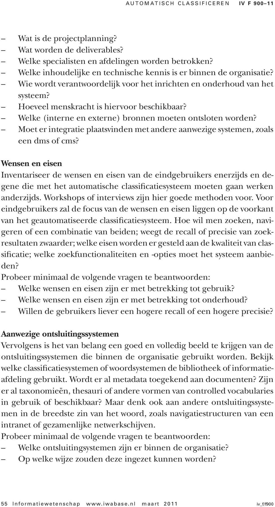 Welke (interne en externe) bronnen moeten ontsloten worden? Moet er integratie plaatsvinden met andere aanwezige systemen, zoals een dms of cms?