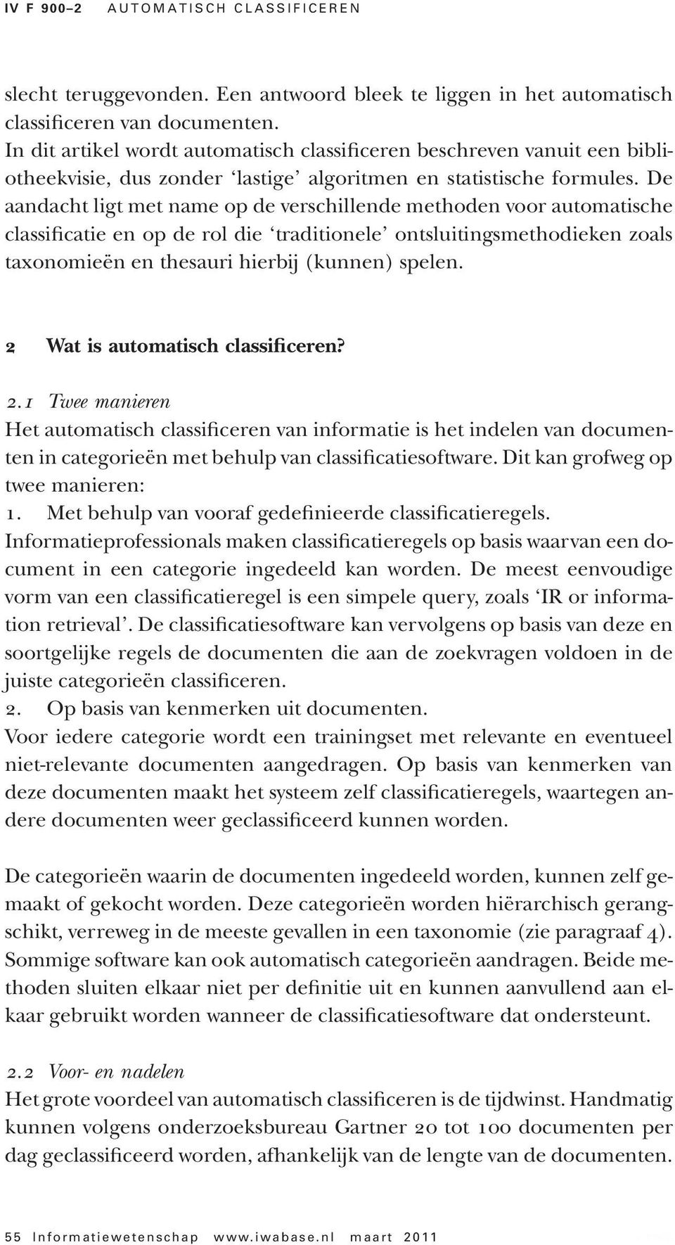 De aandacht ligt met name op de verschillende methoden voor automatische classificatie en op de rol die traditionele ontsluitingsmethodieken zoals taxonomieën en thesauri hierbij (kunnen) spelen.