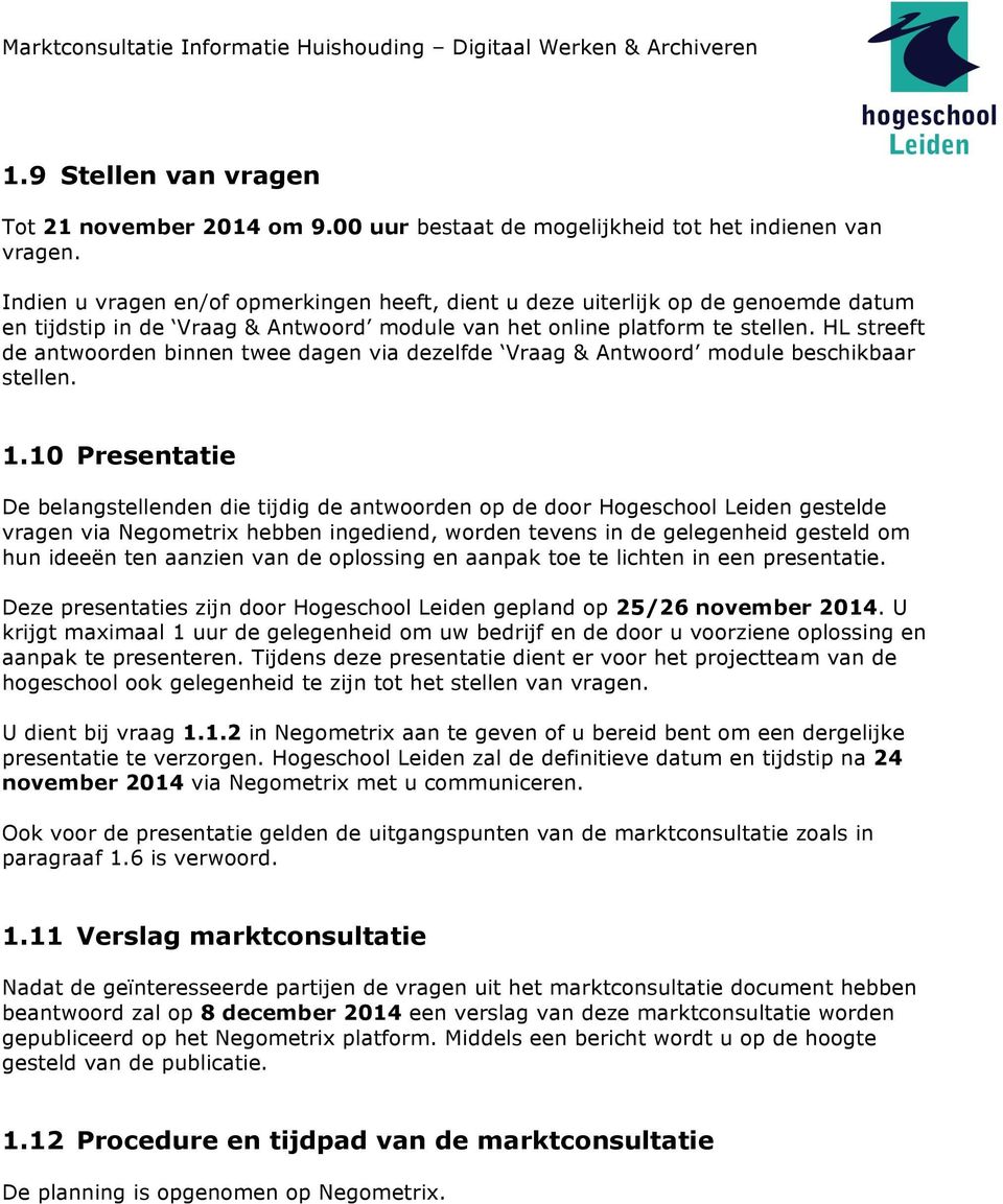 HL streeft de antwoorden binnen twee dagen via dezelfde Vraag & Antwoord module beschikbaar stellen. 1.