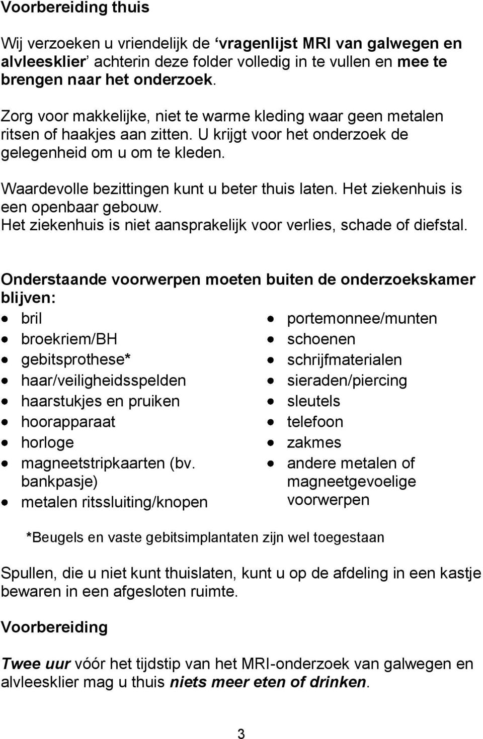 Waardevolle bezittingen kunt u beter thuis laten. Het ziekenhuis is een openbaar gebouw. Het ziekenhuis is niet aansprakelijk voor verlies, schade of diefstal.