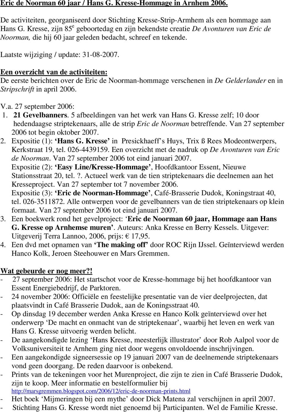 Een overzicht van de activiteiten: De eerste berichten over de Eric de Noorman-hommage verschenen in De Gelderlander en in Stripschrift in april 2006. V.a. 27 september 2006: 1. 21 Gevelbanners.