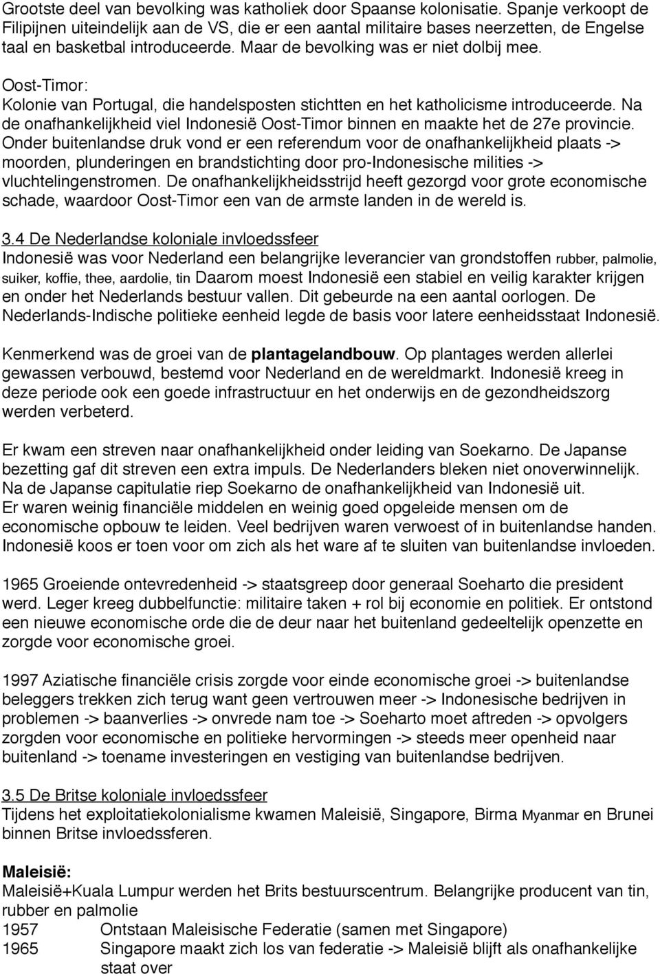 Oost-Timor: Kolonie van Portugal, die handelsposten stichtten en het katholicisme introduceerde. Na de onafhankelijkheid viel Indonesië Oost-Timor binnen en maakte het de 27e provincie.