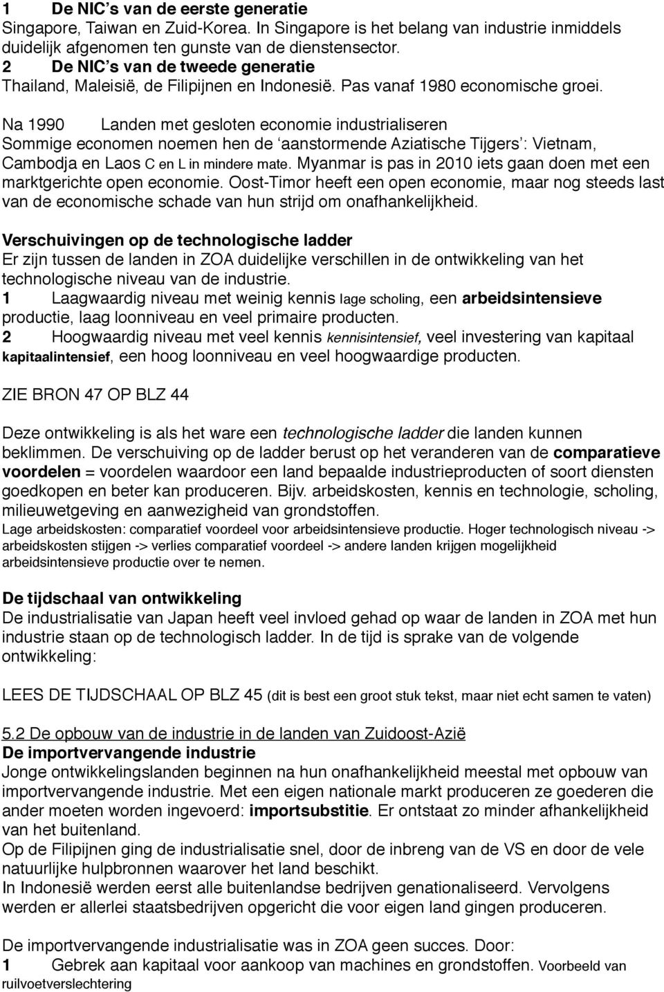 Na 1990 Landen met gesloten economie industrialiseren Sommige economen noemen hen de aanstormende Aziatische Tijgers : Vietnam, Cambodja en Laos C en L in mindere mate.