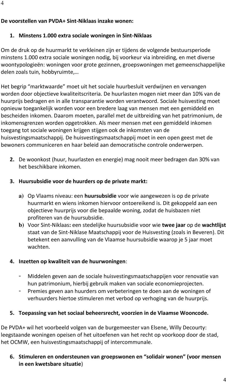 000 extra sociale woningen nodig, bij voorkeur via inbreiding, en met diverse woontypologieën: woningen voor grote gezinnen, groepswoningen met gemeenschappelijke delen zoals tuin, hobbyruimte, Het