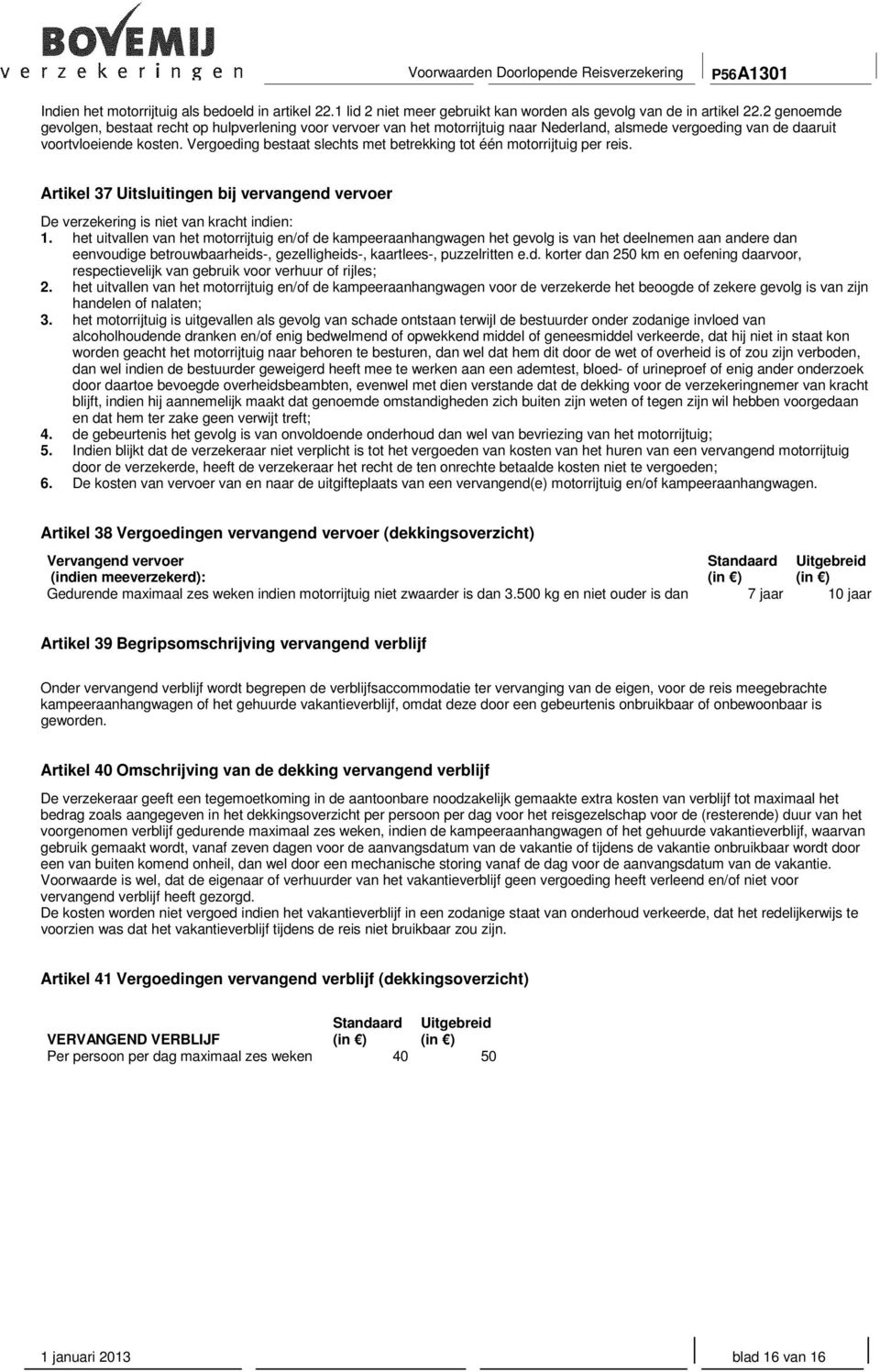 Vergoeding bestaat slechts met betrekking tot één motorrijtuig per reis. Artikel 37 Uitsluitingen bij vervangend vervoer De verzekering is niet van kracht indien: 1.