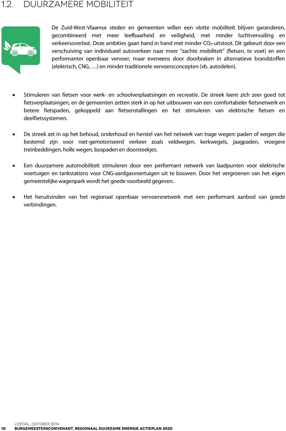 Dit gebeurt door een verschuiving van individueel autoverkeer naar meer zachte mobiliteit (fietsen, te voet) en een performanter openbaar vervoer, maar eveneens door doorbraken in alternatieve