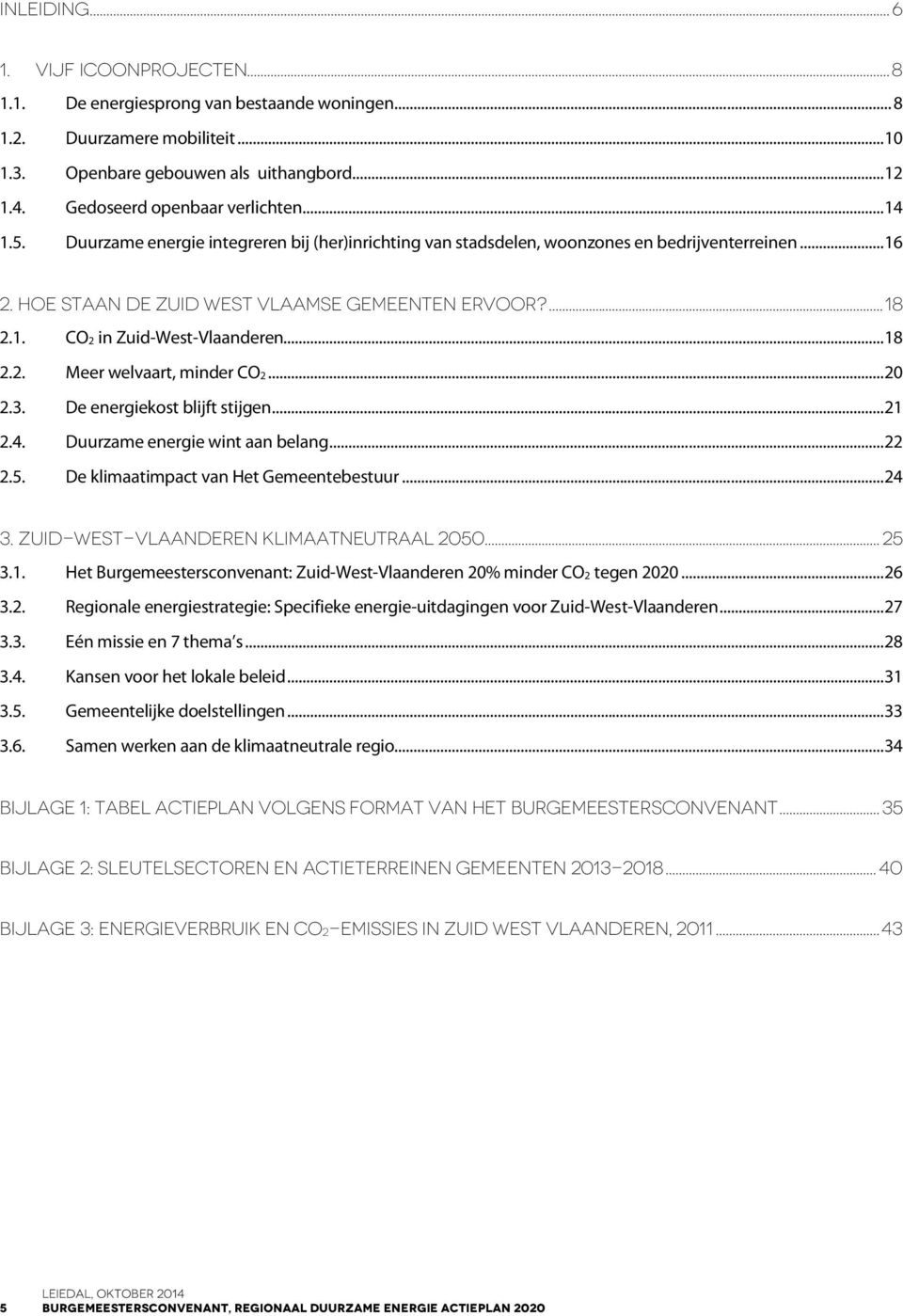 1. CO2 in Zuid-West-Vlaanderen... 18 2.2. Meer welvaart, minder CO2... 20 2.3. De energiekost blijft stijgen... 21 2.4. Duurzame energie wint aan belang... 22 2.5.