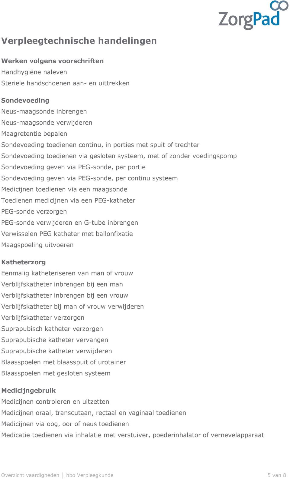 Sondevoeding geven via PEG-sonde, per continu systeem Medicijnen toedienen via een maagsonde Toedienen medicijnen via een PEG-katheter PEG-sonde verzorgen PEG-sonde verwijderen en G-tube inbrengen