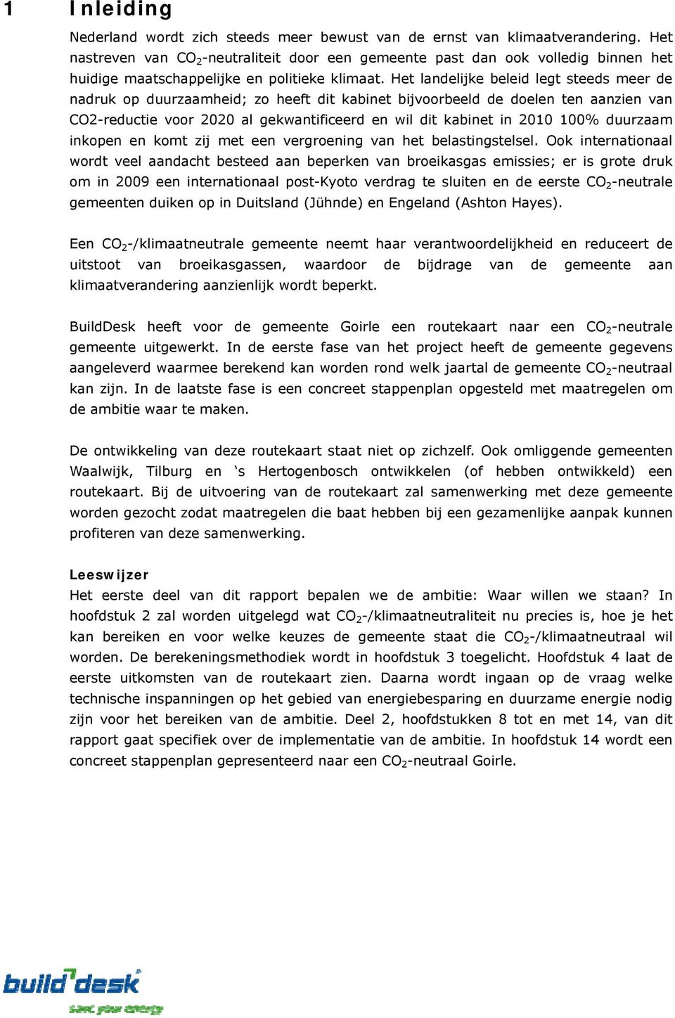 Het landelijke beleid legt steeds meer de nadruk op duurzaamheid; zo heeft dit kabinet bijvoorbeeld de doelen ten aanzien van CO2-reductie voor 2020 al gekwantificeerd en wil dit kabinet in 2010 100%