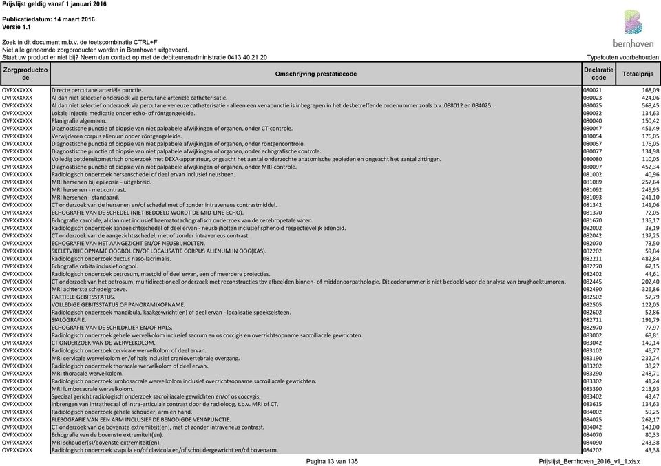 080023 424,06 OVPXXXXXX Al dan niet selectief onrzoek via percutane veneuze catheterisatie - alleen een venapunctie is inbegrepen in het sbetreffen nummer zoals b.v. 088012 en 084025.