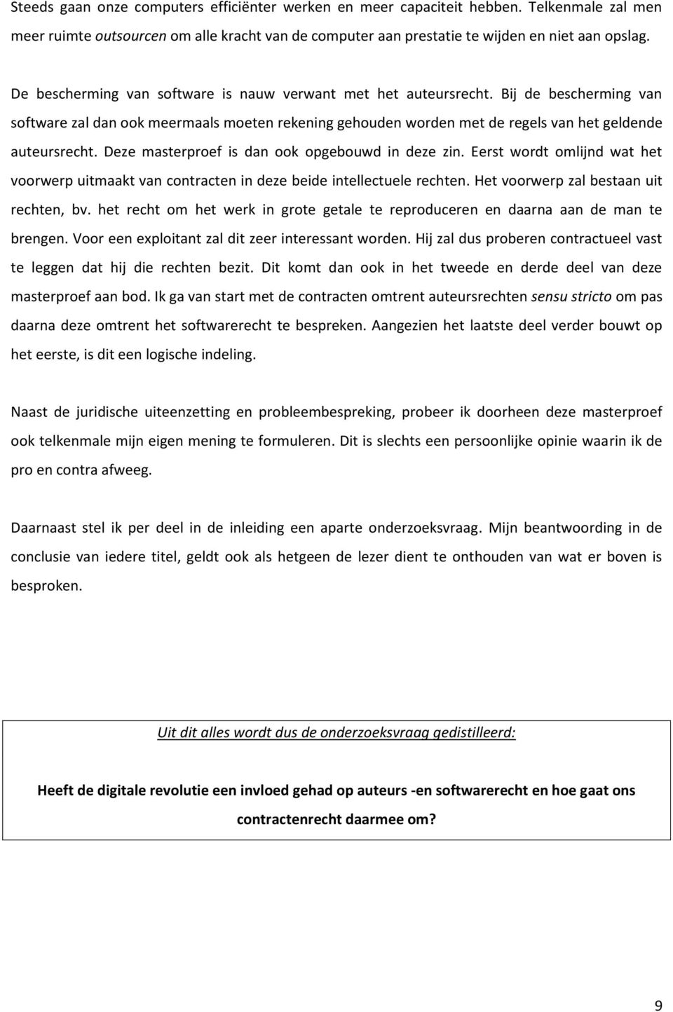 Deze masterproef is dan ook opgebouwd in deze zin. Eerst wordt omlijnd wat het voorwerp uitmaakt van contracten in deze beide intellectuele rechten. Het voorwerp zal bestaan uit rechten, bv.