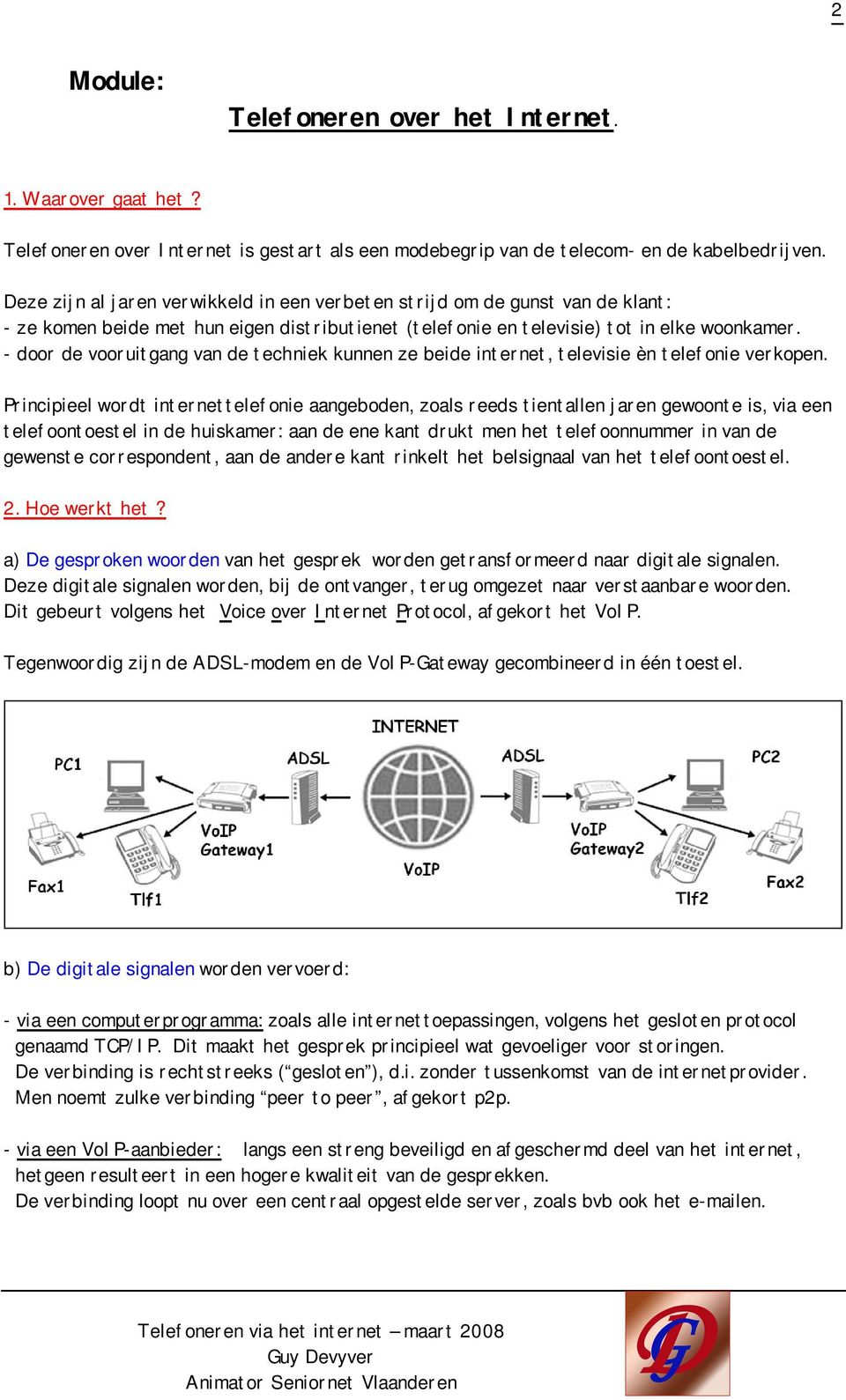 - door de vooruitgang van de techniek kunnen ze beide internet, televisie èn telefonie verkopen.