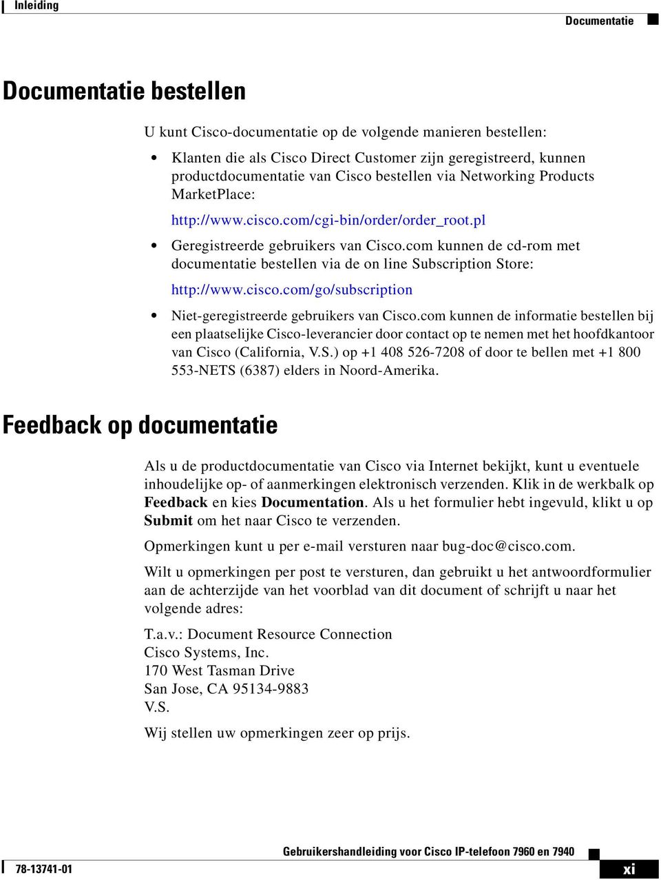 com kunnen de cd-rom met documentatie bestellen via de on line Subscription Store: http://www.cisco.com/go/subscription Niet-geregistreerde gebruikers van Cisco.