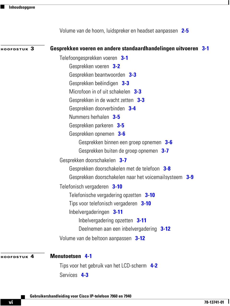 Gesprekken opnemen 3-6 Gesprekken binnen een groep opnemen 3-6 Gesprekken buiten de groep opnemen 3-7 Gesprekken doorschakelen 3-7 Gesprekken doorschakelen met de telefoon 3-8 Gesprekken