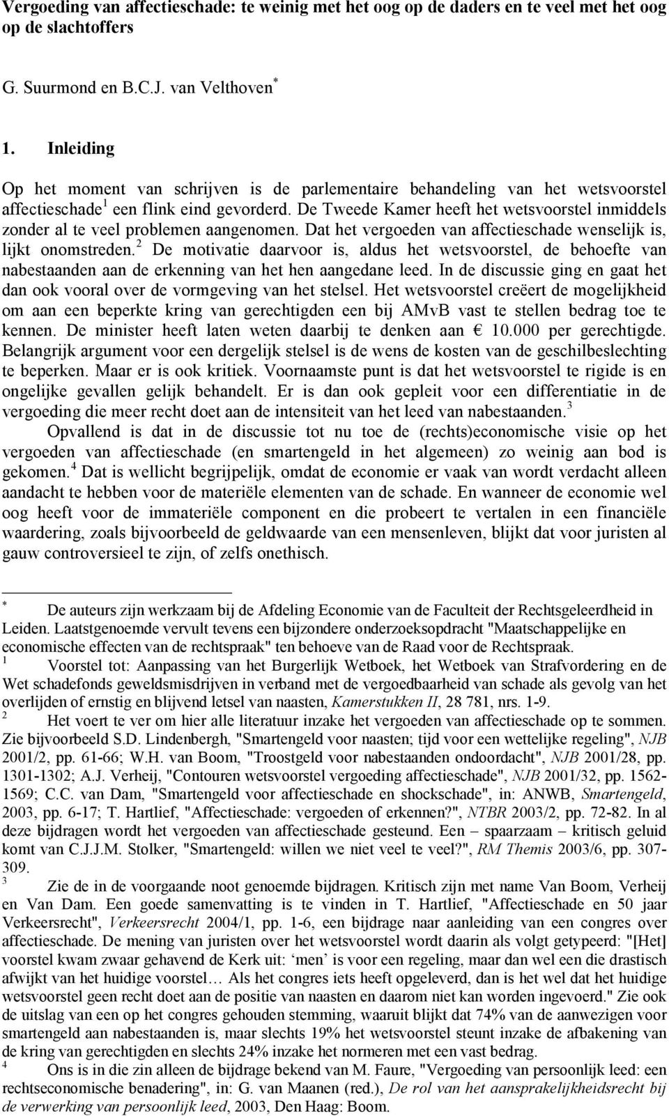 De Tweede Kamer heeft het wetsvoorstel inmiddels zonder al te veel problemen aangenomen. Dat het vergoeden van affectieschade wenselijk is, lijkt onomstreden.