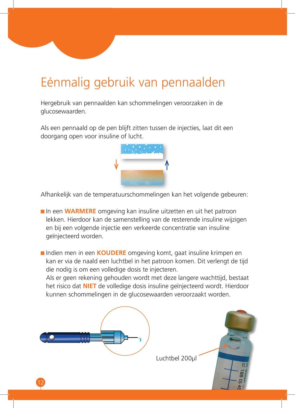 Afhankelijk van de temperatuurschommelingen kan het volgende gebeuren: In een warmere omgeving kan insuline uitzetten en uit het patroon lekken.