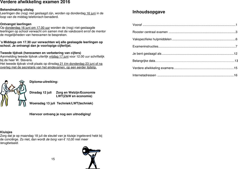 00 uur worden de (nog) niet-geslaagde leerlingen op school verwacht om samen met de vakdocent en/of de mentor de mogelijkheden van herexamen te bespreken. s Middags om 17.