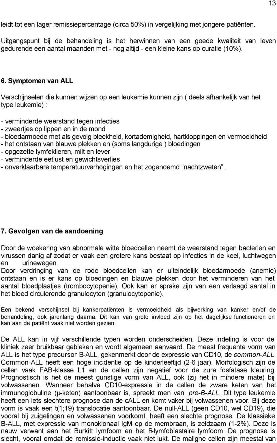 Symptomen van ALL Verschijnselen die kunnen wijzen op een leukemie kunnen zijn ( deels afhankelijk van het type leukemie) : - verminderde weerstand tegen infecties - zweertjes op lippen en in de mond