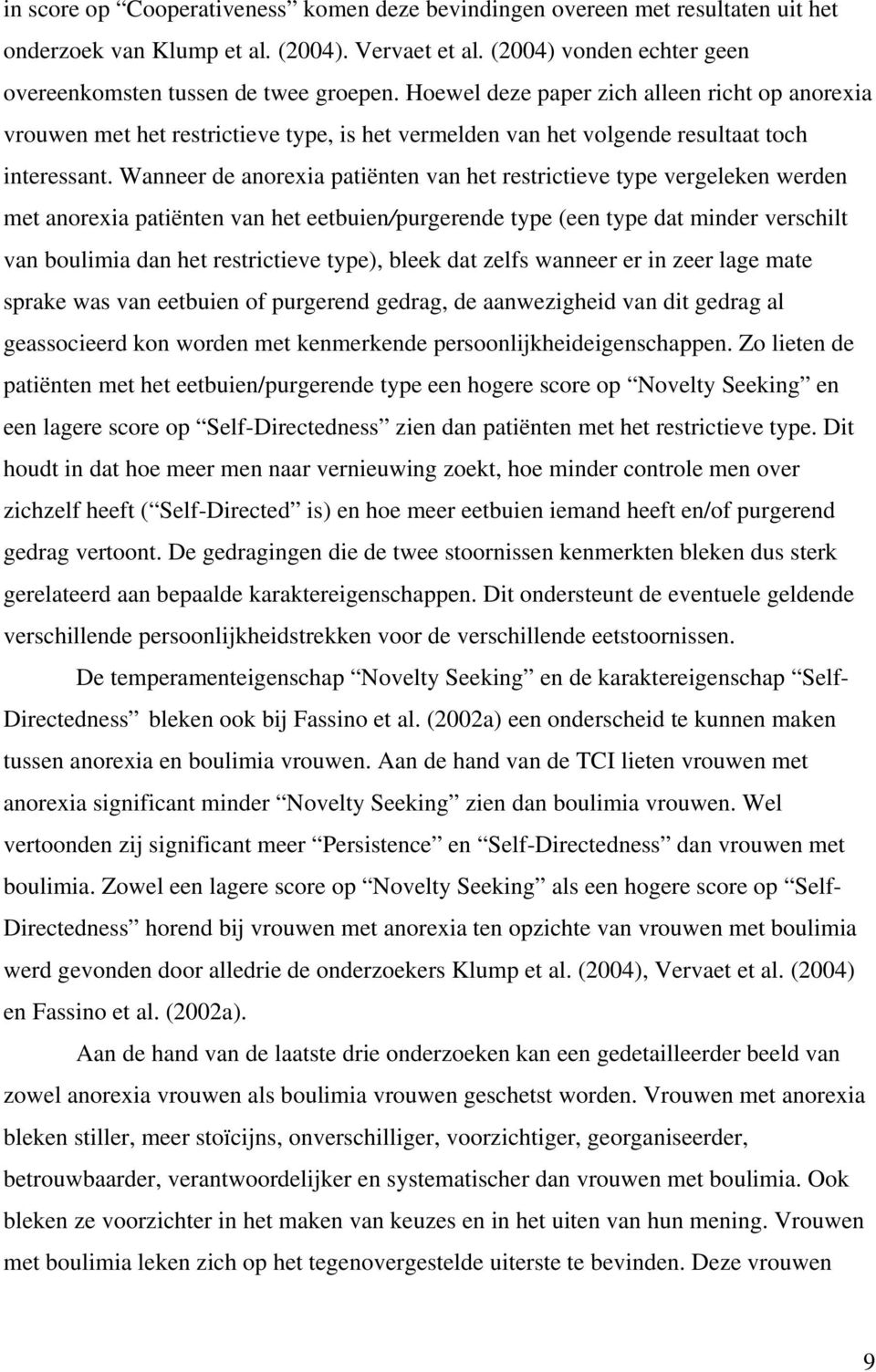 Wanneer de anorexia patiënten van het restrictieve type vergeleken werden met anorexia patiënten van het eetbuien/purgerende type (een type dat minder verschilt van boulimia dan het restrictieve