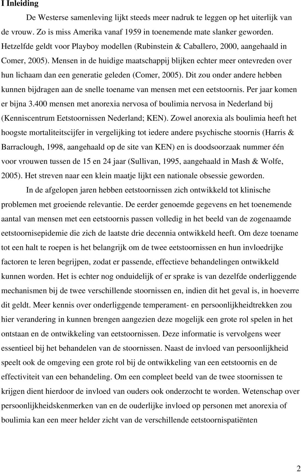 Mensen in de huidige maatschappij blijken echter meer ontevreden over hun lichaam dan een generatie geleden (Comer, 2005).