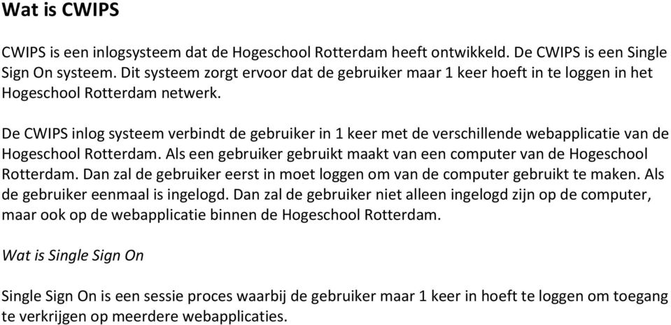 De CWIPS inlog systeem verbindt de gebruiker in 1 keer met de verschillende webapplicatie van de Hogeschool Rotterdam. Als een gebruiker gebruikt maakt van een computer van de Hogeschool Rotterdam.