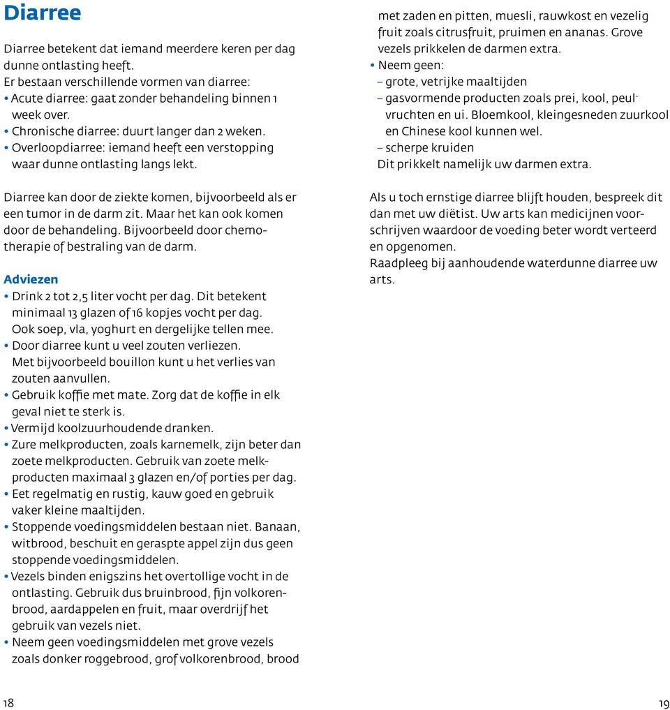 Diarree kan door de ziekte komen, bijvoorbeeld als er een tumor in de darm zit. Maar het kan ook komen door de behandeling. Bijvoorbeeld door chemotherapie of bestraling van de darm.