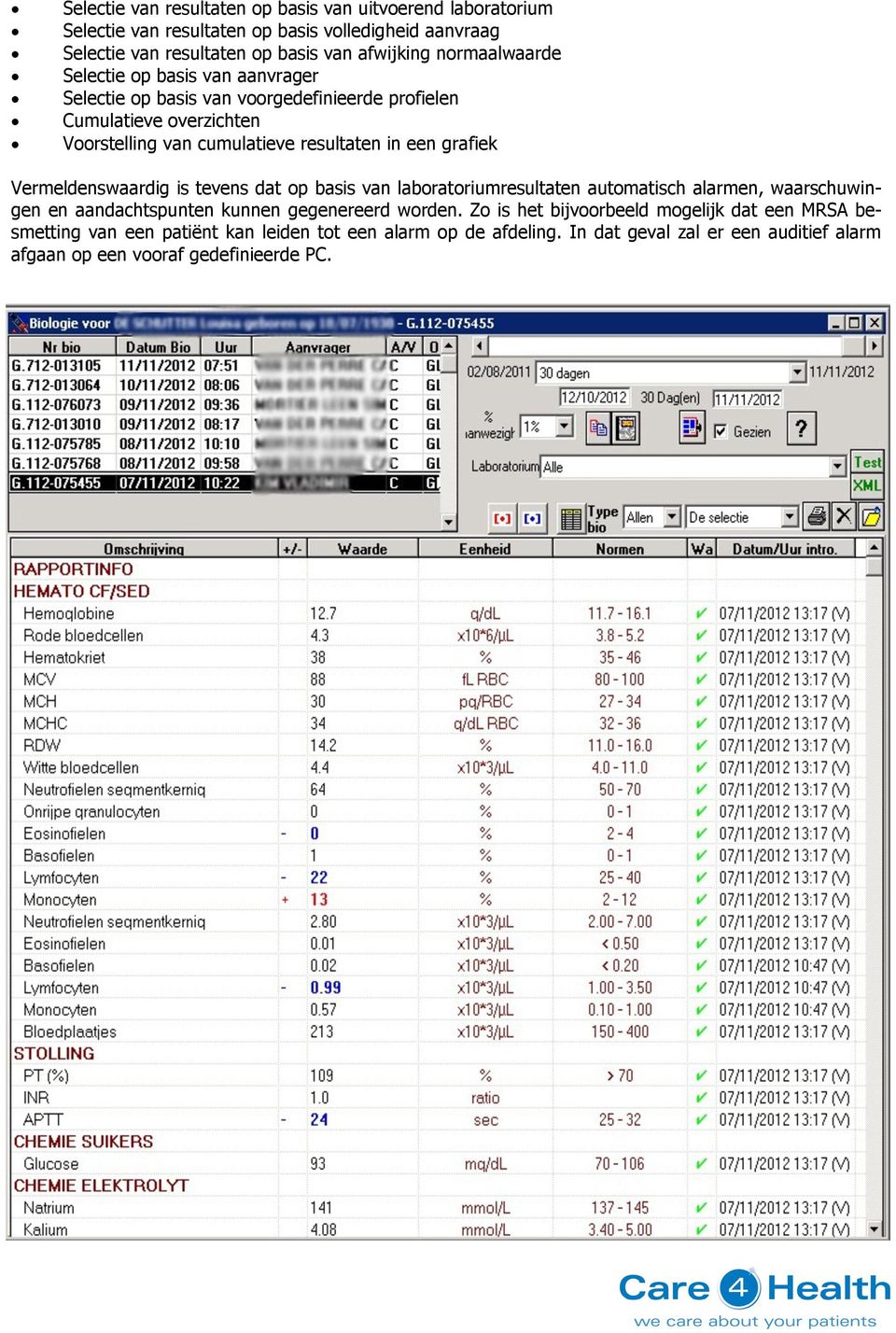 grafiek Vermeldenswaardig is tevens dat op basis van laboratoriumresultaten automatisch alarmen, waarschuwingen en aandachtspunten kunnen gegenereerd worden.