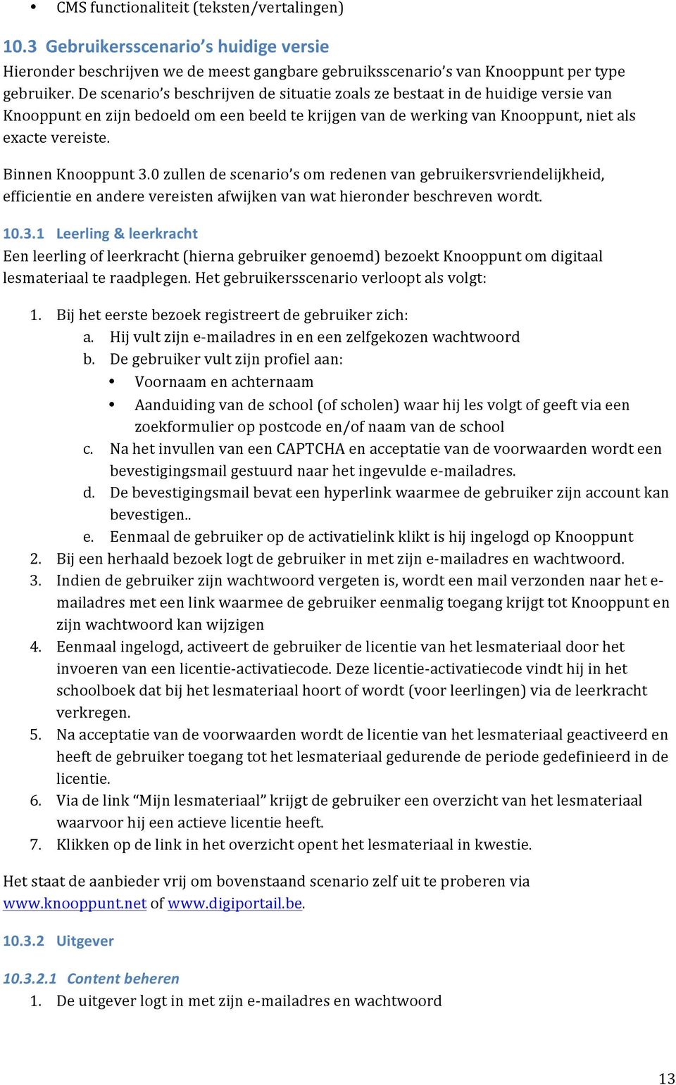 Binnen Knooppunt 3.0 zullen de scenario s om redenen van gebruikersvriendelijkheid, efficientie en andere vereisten afwijken van wat hieronder beschreven wordt. 10.3.1 Leerling & leerkracht Een leerling of leerkracht (hierna gebruiker genoemd) bezoekt Knooppunt om digitaal lesmateriaal te raadplegen.