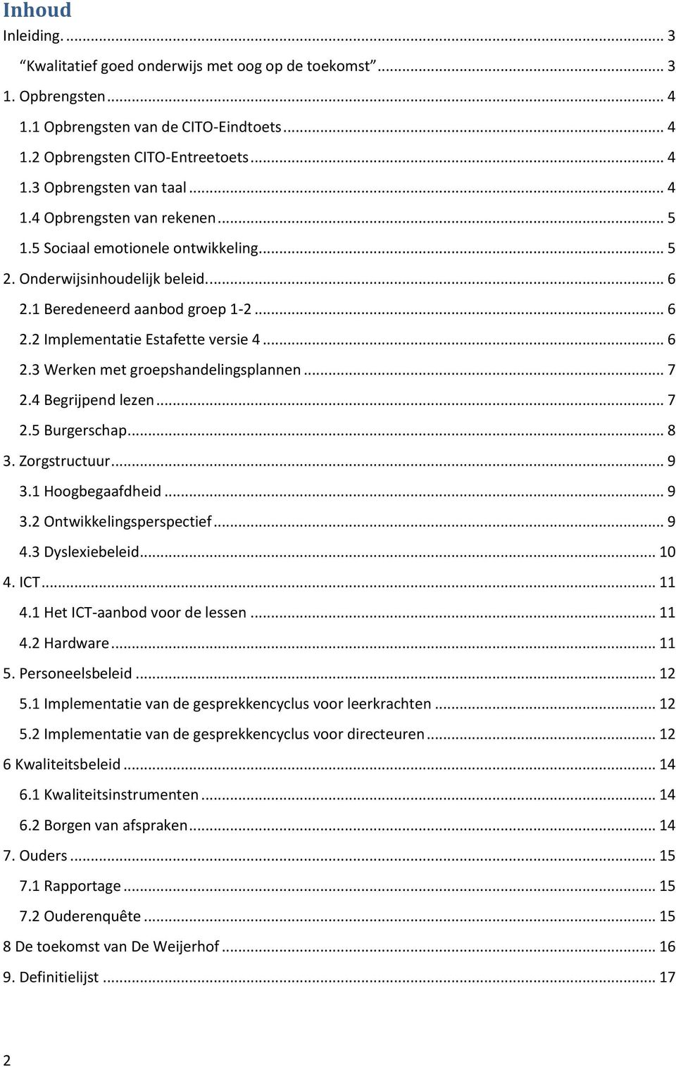 .. 7 2.4 Begrijpend lezen... 7 2.5 Burgerschap... 8 3. Zorgstructuur... 9 3.1 Hoogbegaafdheid... 9 3.2 Ontwikkelingsperspectief... 9 4.3 Dyslexiebeleid... 10 4. ICT... 11 4.