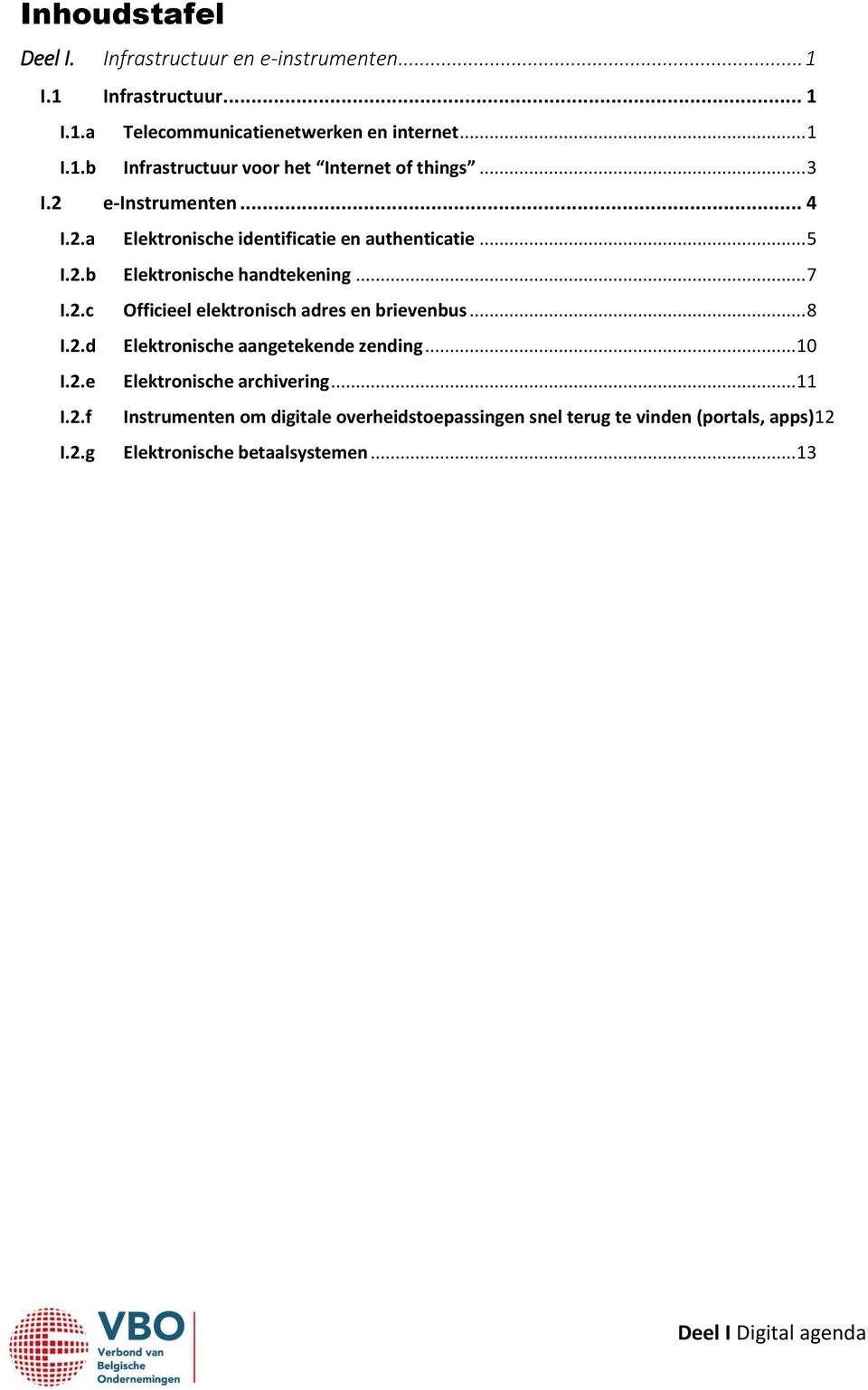 .. 8 I.2.d Elektronische aangetekende zending... 10 I.2.e Elektronische archivering... 11 I.2.f Instrumenten om digitale overheidstoepassingen snel terug te vinden (portals, apps)12 I.