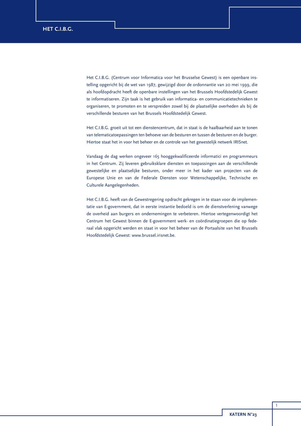 (Centrum voor Informatica voor het Brusselse Gewest) is een openbare instelling opgericht bij de wet van 1987, gewijzigd door de ordonnantie van 20 mei 1999, die als hoofdopdracht heeft de openbare