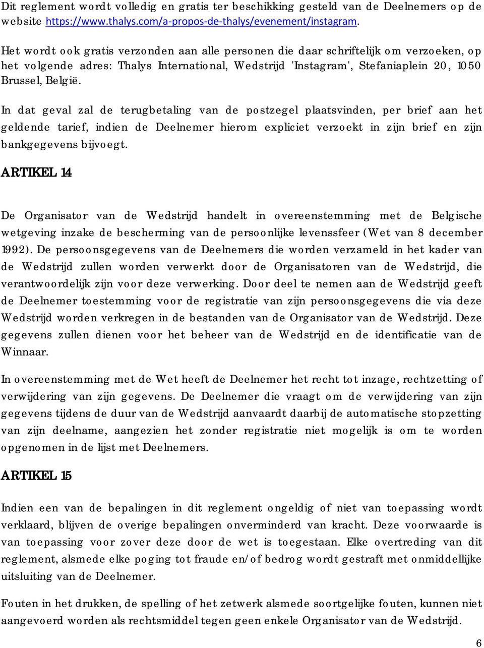 In dat geval zal de terugbetaling van de postzegel plaatsvinden, per brief aan het geldende tarief, indien de Deelnemer hierom expliciet verzoekt in zijn brief en zijn bankgegevens bijvoegt.