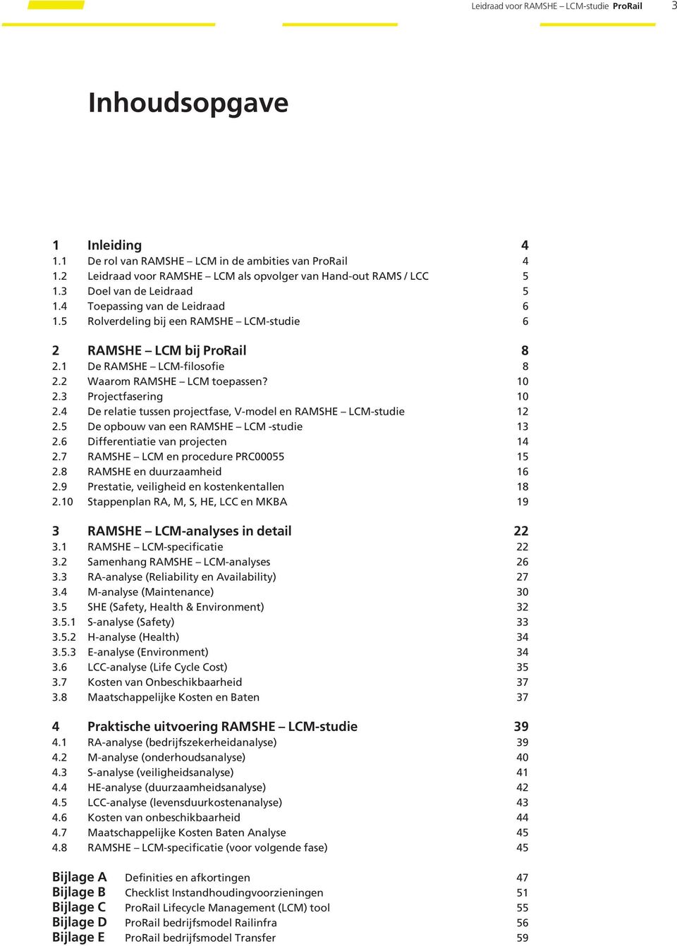 3 Projectfasering 10 2.4 De relatie tussen projectfase, V-model en RAMSHE LCM-studie 12 2.5 De opbouw van een RAMSHE LCM -studie 13 2.6 Differentiatie van projecten 14 2.