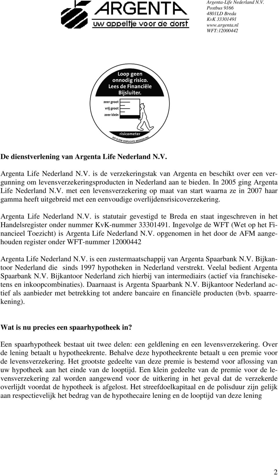 Argenta Life Nederland N.V. is statutair gevestigd te Breda en staat ingeschreven in het Handelsregister onder nummer KvK-nummer 33301491.