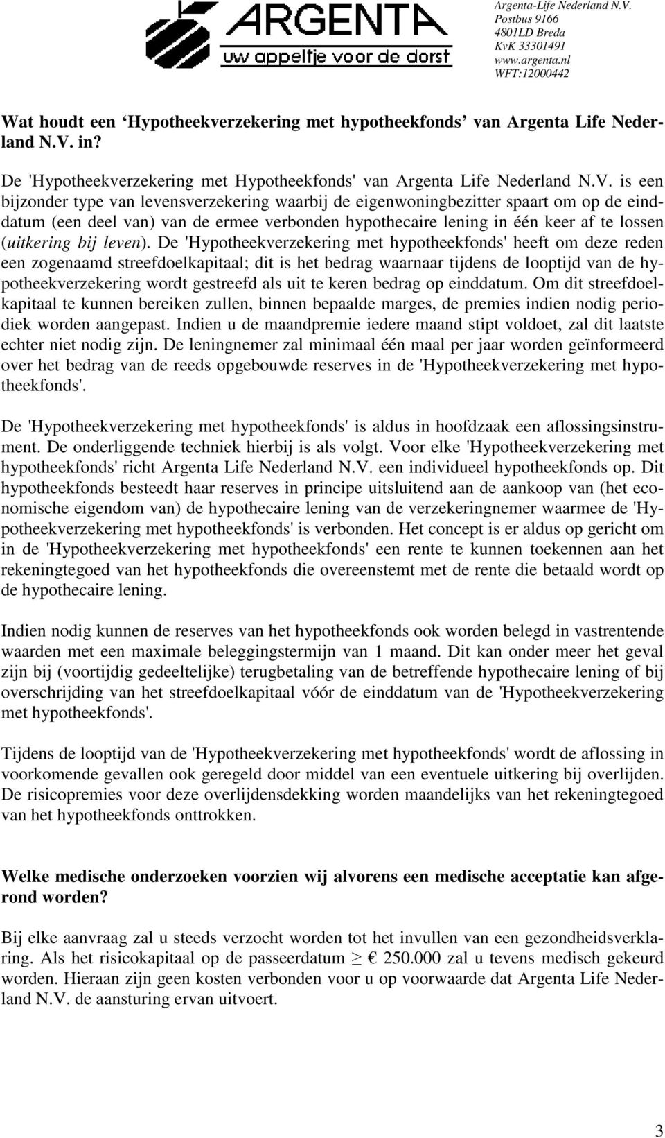 is een bijzonder type van levensverzekering waarbij de eigenwoningbezitter spaart om op de einddatum (een deel van) van de ermee verbonden hypothecaire lening in één keer af te lossen (uitkering bij