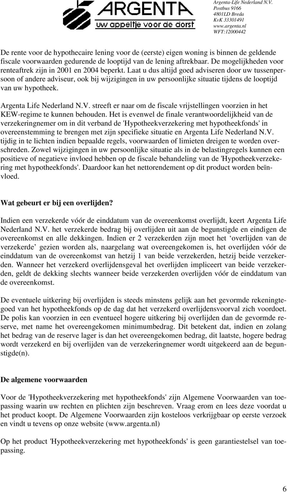 Laat u dus altijd goed adviseren door uw tussenpersoon of andere adviseur, ook bij wijzigingen in uw persoonlijke situatie tijdens de looptijd van uw hypotheek. Argenta Life Nederland N.V.