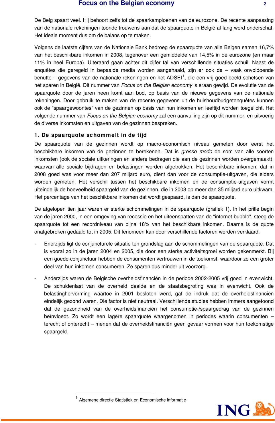 Volgens de laatste cijfers van de Nationale Bank bedroeg de spaarquote van alle Belgen samen 16,7% van het beschikbare inkomen in 2008, tegenover een gemiddelde van 14, in de eurozone (en maar 11% in