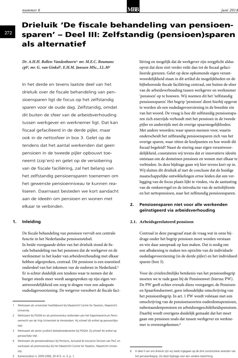 Zelfstandig, omdat dit buiten de sfeer van de arbeidsverhouding tussen werkgever en werknemer ligt. Dat kan fiscaal gefacilieerd in de derde pijler, maar ook in de nettosfeer in box 3.