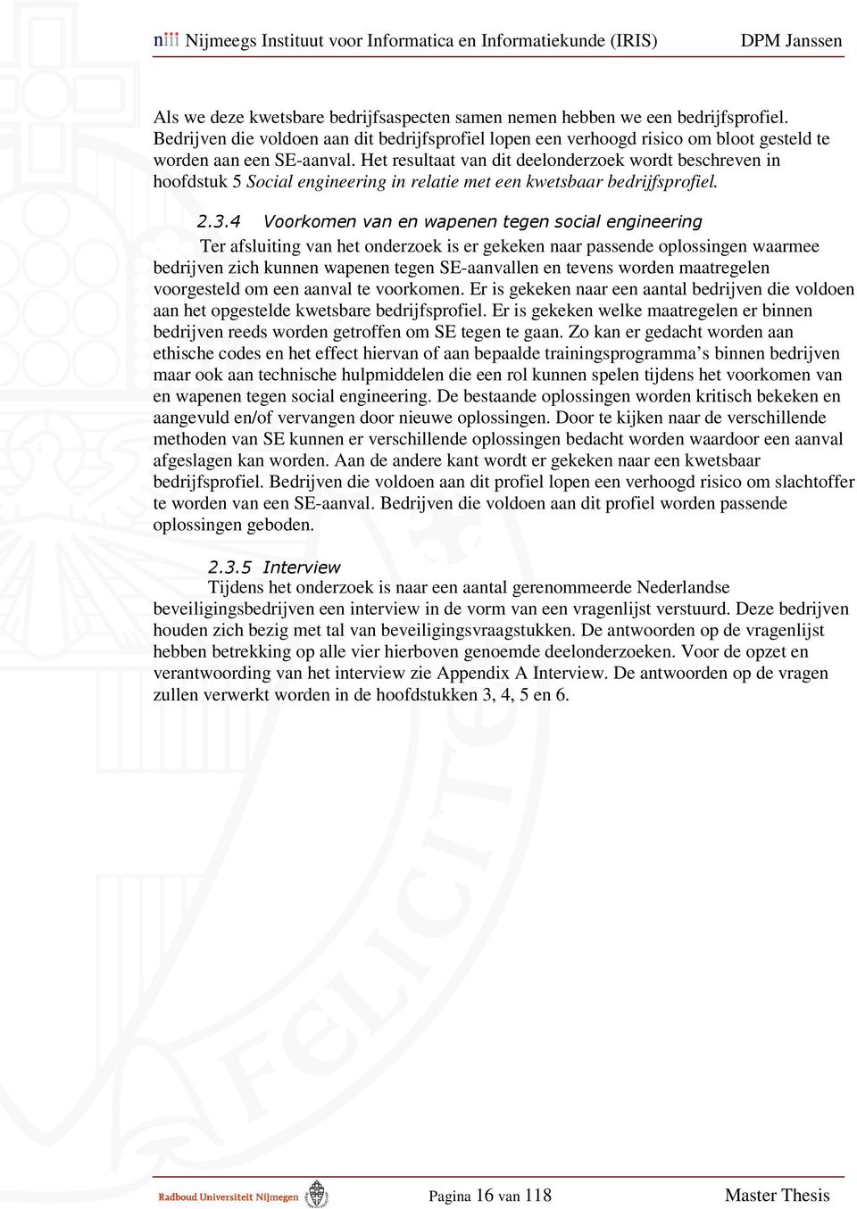 Het resultaat van dit deelonderzoek wordt beschreven in hoofdstuk 5 Social engineering in relatie met een kwetsbaar bedrijfsprofiel. 2.3.