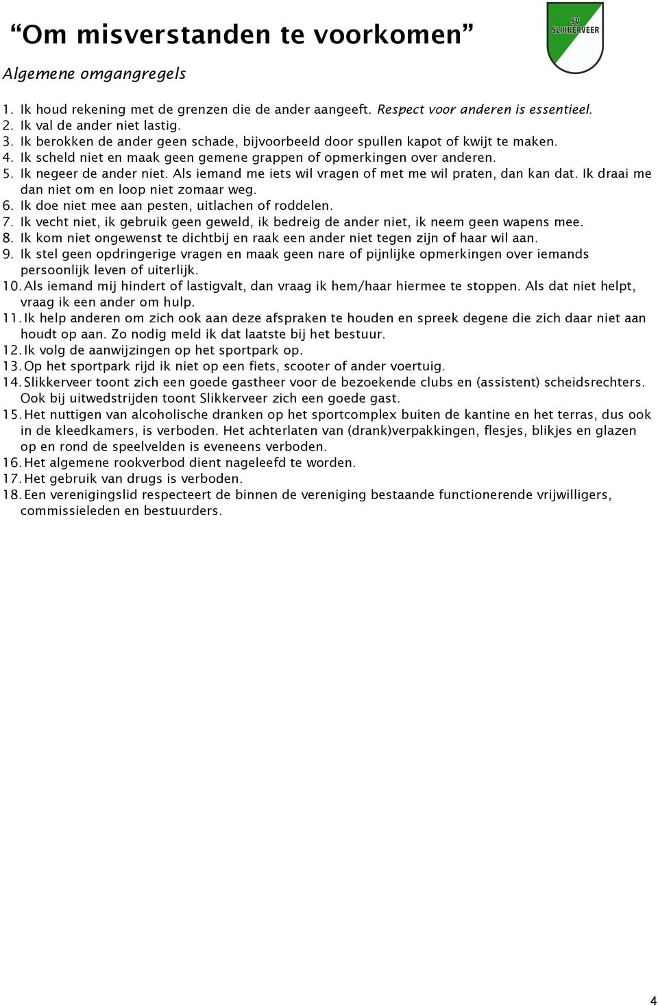 Als iemand me iets wil vragen of met me wil praten, dan kan dat. Ik draai me dan niet om en loop niet zomaar weg. 6. Ik doe niet mee aan pesten, uitlachen of roddelen. 7.