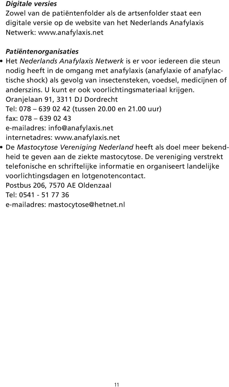 voedsel, medicijnen of anderszins. U kunt er ook voorlichtingsmateriaal krijgen. Oranjelaan 91, 3311 DJ Dordrecht Tel: 078 639 02 42 (tussen 20.00 en 21.