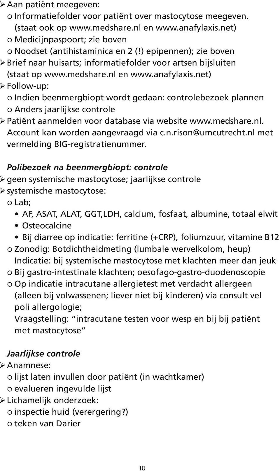 net) Follow-up: Indien beenmergbiopt wordt gedaan: controlebezoek plannen Anders jaarlijkse controle Patiënt aanmelden voor database via website www.medshare.nl. Account kan worden aangevraagd via c.