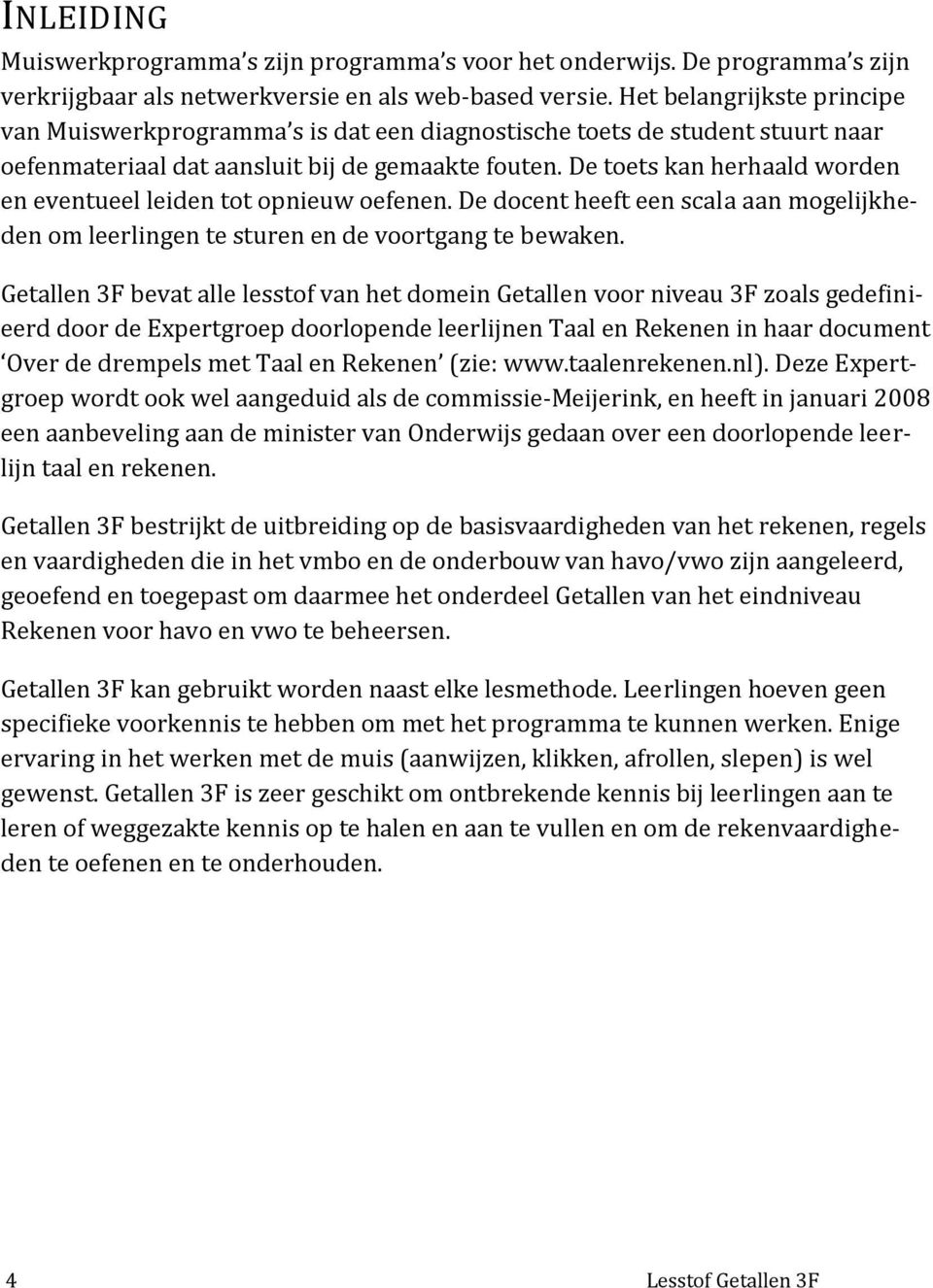 De toets kan herhaald worden en eventueel leiden tot opnieuw oefenen. De docent heeft een scala aan mogelijkheden om leerlingen te sturen en de voortgang te bewaken.